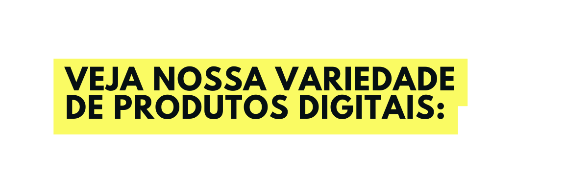 VEJA NOSSA VARIEDADE DE PRODUTOS DIGITAIS