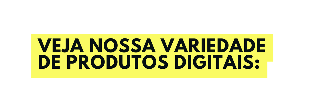 VEJA NOSSA VARIEDADE DE PRODUTOS DIGITAIS